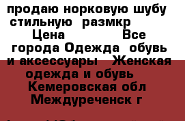 продаю норковую шубу, стильную, размкр 50-52 › Цена ­ 85 000 - Все города Одежда, обувь и аксессуары » Женская одежда и обувь   . Кемеровская обл.,Междуреченск г.